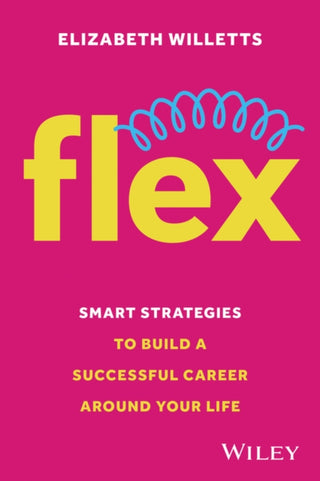 Cover image for 9781394267798 - Flex – Smart Strategies to Build a Successful Care er Around Your Life