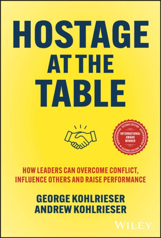 Cover image for 9781394278220 - Hostage at the Table, 2e: How Leaders can Overcome  Conflict, Influence Others and Raise Performance