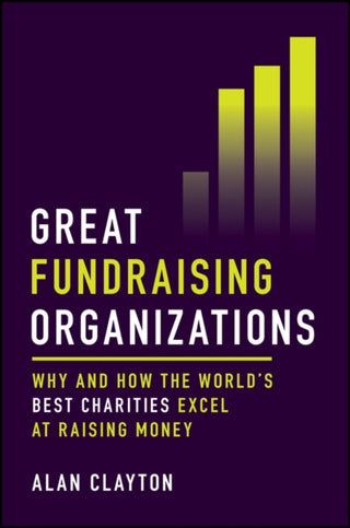 Cover image for 9781394278251 - Great Fundraising Organizations – Why and How The World′s Best Charities Excel at Raising Money
