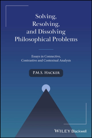 Cover image for 9781394278817 - Solving, Resolving, and Dissolving Philosophical P roblems: Essays in Connective, Contrastive and Con textual Analysis