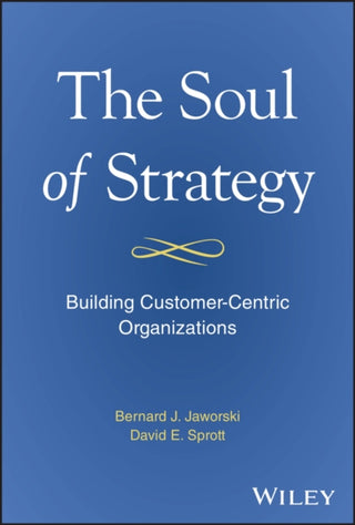 Cover image for 9781394279937 - The Soul of Strategy – Building Customer Centric Organizations