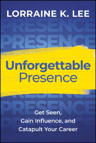 Cover image for 9781394281725 - Unforgettable Presence – Get Seen, Gain Influence,  and Catapult Your Career