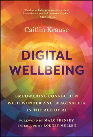 Cover image for 9781394281787 - Digital Wellbeing – Empowered Connection with Wonder and Imaginaion in the Age of AI