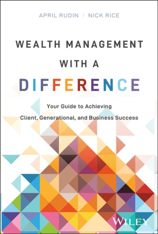 Cover image for 9781394287703 - Wealth Management With a Difference: Your Guide to  Achieving Client, Generational, and Business Succ ess