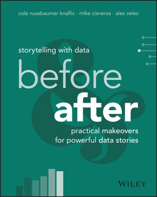 Cover image for 9781394289615 - Storytelling with Data: Before and After – Practic al Makeovers for Powerful Data Stories