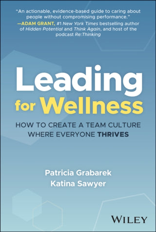 Cover image for 9781394292011 - Leading for Wellness: How to Create a Team Culture  Where Everyone Thrives