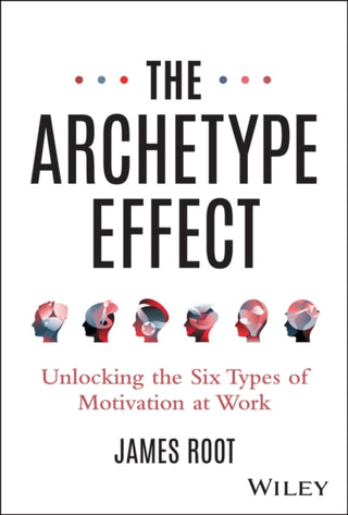 Cover image for 9781394295210 - The Archetype Effect – Unlocking The Six Types of Motivation at Work