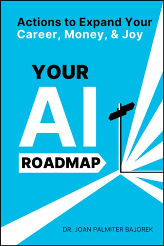 Cover image for 9781394298013 - Your AI Roadmap – Actions to Expand Your Career, Money, and Joy