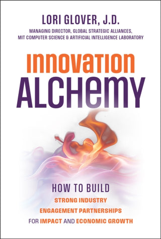 Cover image for 9781394307210 - Innovation Alchemy: How to Build Strong Industry E ngagement Partnerships for Impact and Economic Gro wth
