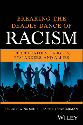 Cover image for 9781394310906 - Breaking the Deadly Dance of Racism: Perpetrators,  Targets, Allies, and Bystanders