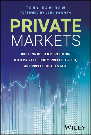 Cover image for 9781394313082 - Private Markets: Building Better Portfolios with P rivate Equity, Private Credit, and Private Real Es tate