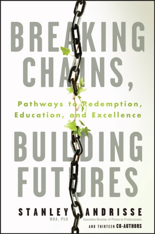 Cover image for 9781394321049 - Breaking Chains, Building Futures – Pathways to Reemption, Education, and Excellence