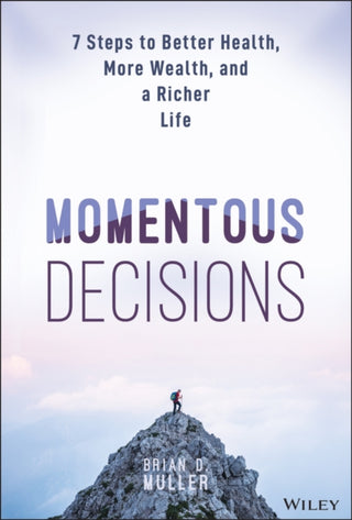 Cover image for 9781394321520 - Momentous Decisions: 7 Steps to Better Health, Mor e Wealth and a Richer Life