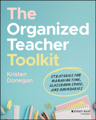 Cover image for 9781394329397 - The Organized Teacher Toolkit: Strategies for Mana ging Time, Classroom Space, and Boundaries