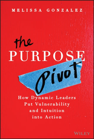 Cover image for 9781394329472 - The Purpose Pivot:  How Leaders Put Vulnerability and Intuition into Action