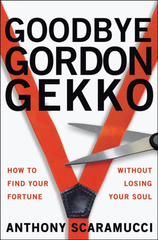 Cover image for 9781394329854 - Goodbye Gordon Gekko: How to Find Your Fortune wit hout Losing Your Soul