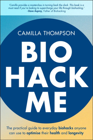 Cover image for 9781394334032 - Biohack Me – The Practical Guide to Everyday Biohacks Anyone Can Use to Optimise Their Health and Longevity