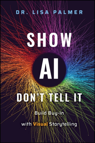 Cover image for 9781394336913 - Show AIDon′t Tell It: Build Buy–In with Visual St orytelling