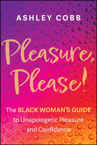 Cover image for 9781394337910 - Pleasure, Please! The Black Woman′s Guide to Unapo logetic Pleasure and Confidence