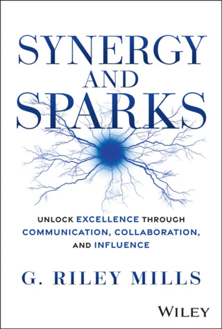 Cover image for 9781394338122 - Synergy and Sparks: Unlock Excellence through Comm unication, Collaboration, and Influence