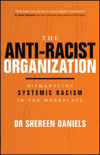 Cover image for 9781394339365 - The Anti–Racist Organization: Dismantling Systemic  Racism in the Workplace