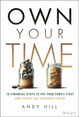 Cover image for 9781394342778 - Own Your Time: 10 Financial Steps to Put Your Fami ly First and Escape the Corporate Grind