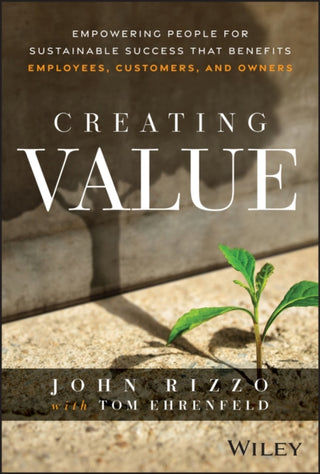 Cover image for 9781394342839 - Creating Value: Empowering People for Sustainable Success that Benefits Employees, Customers, and Ow ners