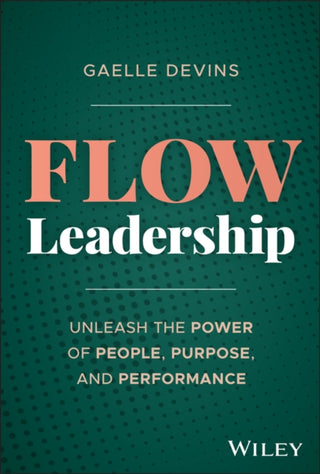 Cover image for 9781394344864 - Flow Leadership: Unleash the Power of People, Purp ose, and Performance