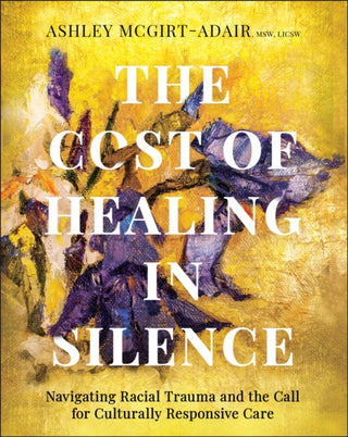 Cover image for 9781394345410 - The Cost of Healing in Silence: Navigating Racial Trauma and the Call for Culturally Responsive Care