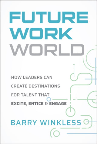 Cover image for 9781394349371 - Future Work World: How Leaders Can Create Destinat ions for Talent that Excite, Entice & Engage