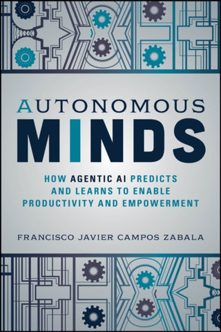 Cover image for 9781394350100 - Autonomous Minds: How Agentic AI Predicts and Lear ns to Enable Productivity and Empowerment