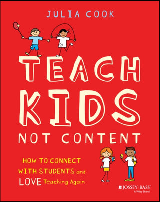 Cover image for 9781394351183 - Teach Kids, Not Content: How to Connect with Stude nts and Love Teaching Again