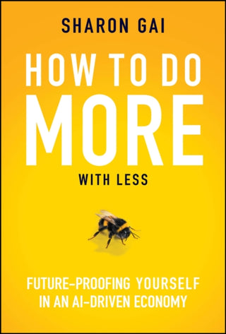 Cover image for 9781394352364 - How to Do More with Less: Future–Proofing Yourself  in an AI–driven Economy