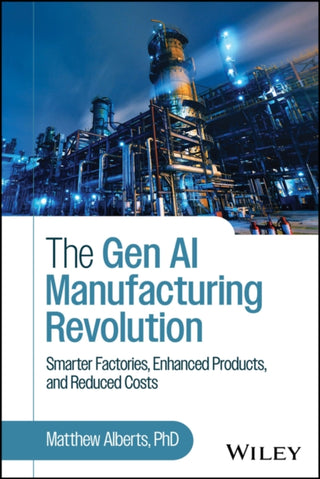 Cover image for 9781394357208 - The Gen AI Manufacturing Revolution: Smarter Facto ries, Enhanced Products, and Reduced Costs