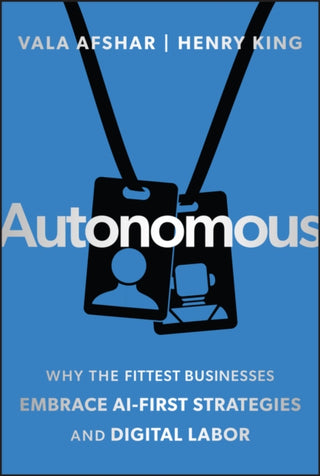 Cover image for 9781394357925 - Autonomous: Why the Fittest Businesses Employ AI–F irst Strategies and Digital Labor