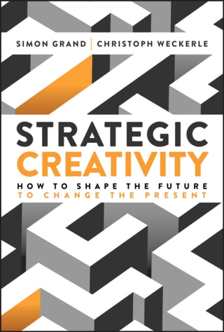 Cover image for 9781394364688 - Strategic Creativity: How to Shape the Future to C hange the Present