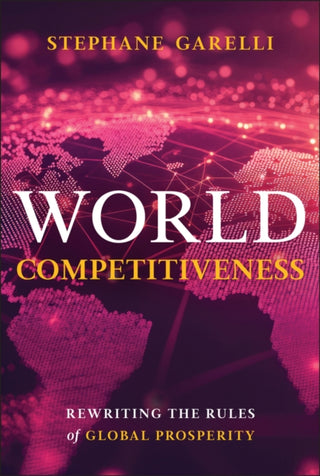 Cover image for 9781394366798 - World Competitiveness: Rewriting the Rules of Glob al Prosperity