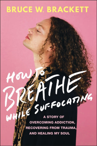 Cover image for 9781394369218 - How to Breathe While Suffocating: A Story of Overc oming Addiction, Recovering from Trauma, and Heali ng My Soul
