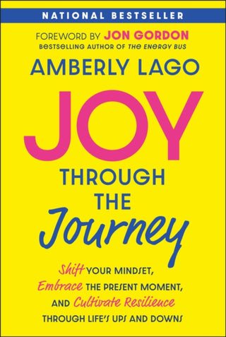 Cover image for 9781394369263 - Joy Through the Journey: Shift Your Mindset, Embra ce the Present Moment, and Cultivate Resilience Th rough Life′s Ups and Downs