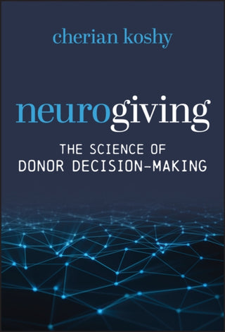 Cover image for 9781394370450 - Neurogiving: The Science of Donor Decision–Making