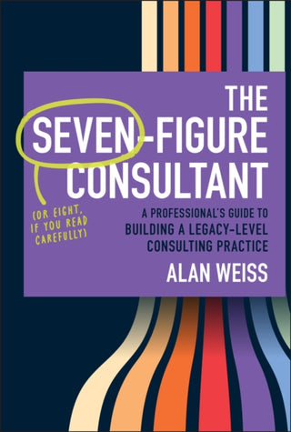 Cover image for 9781394376230 - The Seven–Figure Consultant: A Professional’s Guid e to Building a Legacy–Level Consulting Practice