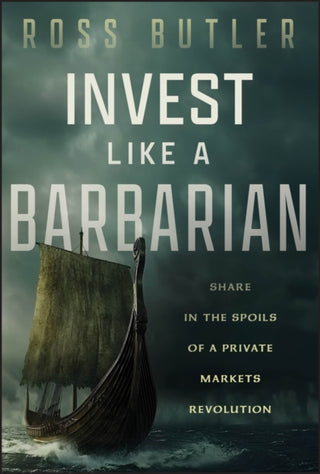 Cover image for 9781394378333 - Invest like a Barbarian: Share in the spoils of a Private Markets revolution
