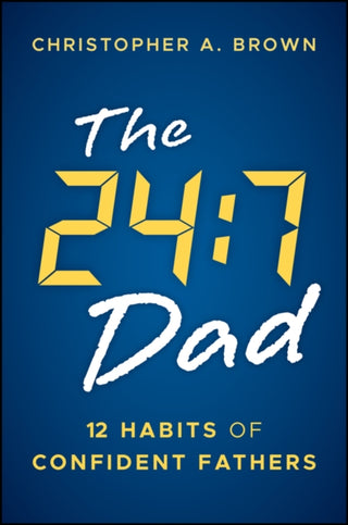 Cover image for 9781394382354 - The 24:7 Dad: 12 Habits of Confident Fathers
