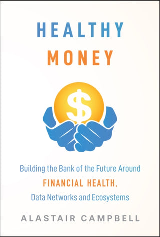 Cover image for 9781394389940 - Healthy Money: Building the Bank of the Future Aro und Financial Health, Data Networks and Ecosystems