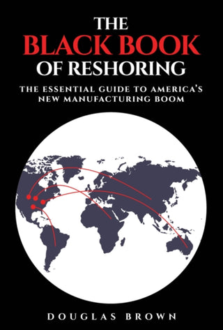 Cover image for 9781394393732 - The Black Book of Reshoring: The Essential Guide t o America′s New Manufacturing Boom