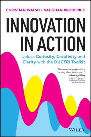Cover image for 9781394396269 - Innovation in Action: Unlock Curiosity, Creativity and Clarity with the DUCTRI Toolkit