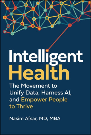Cover image for 9781394408269 - Intelligent Health: The Movement to Unify Data, Ha rness AI, and Empower People to Thrive