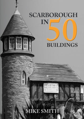 Cover image for 9781398101739 - Scarborough in 50 Buildings