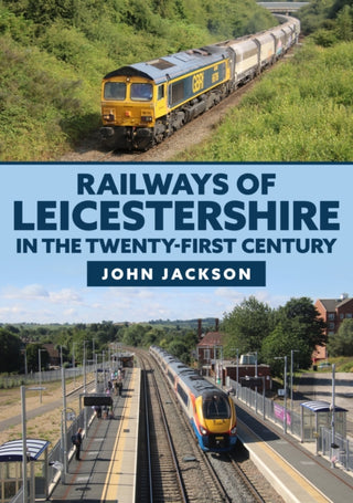 Cover image for 9781398102699 - Railways of Leicestershire in the Twenty-first Century