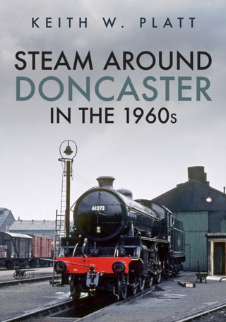 Cover image for 9781398105461 - Steam Around Doncaster in the 1960s